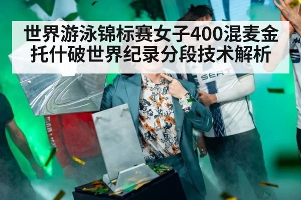 世界游泳锦标赛女子400混麦金托什破世界纪录分段技术解析