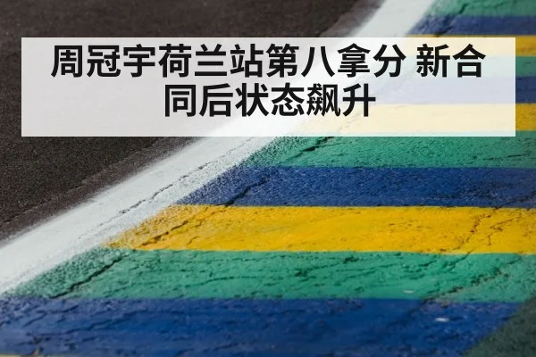 周冠宇荷兰站第八拿分 新合同后状态飙升